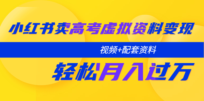 小红书卖高考虚拟资料变现分享课：轻松月入过万（视频+配套资料）-颜夕资源网-第14张图片