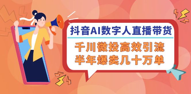 抖音AI数字人直播带货，千川微投高效引流，半年爆卖几十万单-倒腾怪分享社-第16张图片