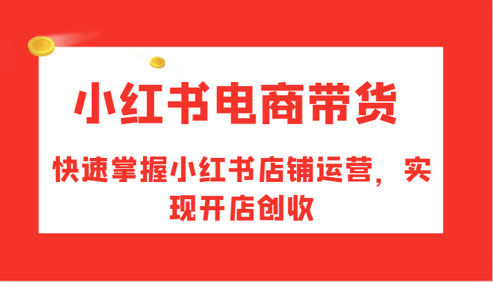 小红书电商带货，快速掌握小红书店铺运营，实现开店创收-倒腾怪分享社-第16张图片