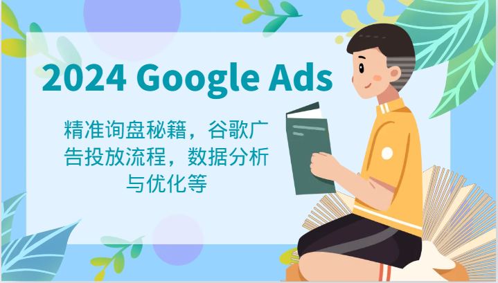 2024 Google Ads 教程：精准询盘秘籍，谷歌广告投放流程，数据分析与优化等-倒腾怪分享社-第16张图片