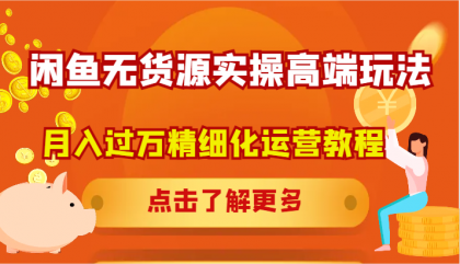 闲鱼无货源实操高端玩法，月入过万精细化运营教程-颜夕资源网-第12张图片