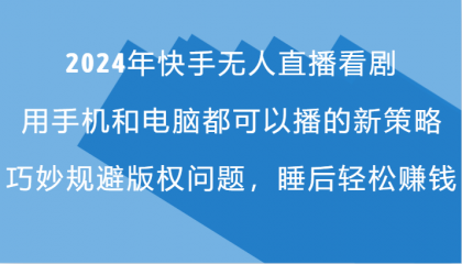 2024年快手无人直播看剧，手机电脑都可播的新策略，巧妙规避版权问题，睡后轻松赚钱-颜夕资源网-第14张图片