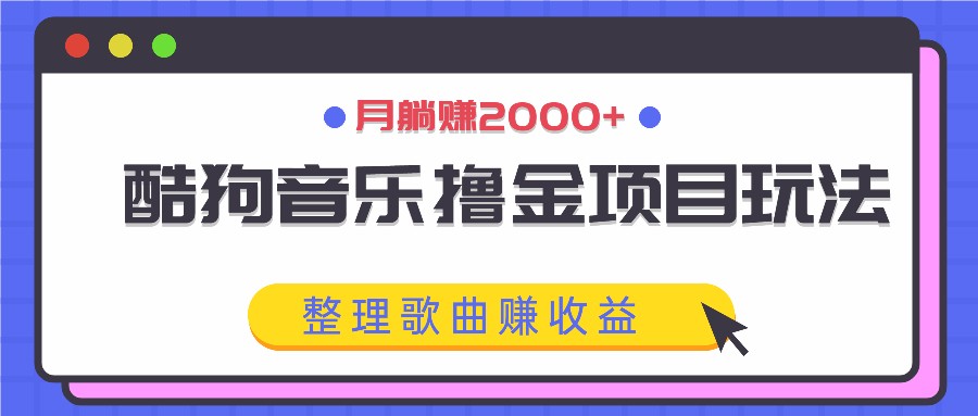 酷狗音乐撸金项目玩法，整理歌曲赚收益，月躺赚2000+-倒腾怪分享社-第16张图片