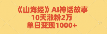 《山海经》AI神话故事，10天涨粉2万，单日变现1000+-颜夕资源网-第12张图片