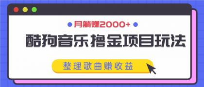 酷狗音乐撸金项目玩法，整理歌曲赚收益，月躺赚2000+-颜夕资源网-第12张图片