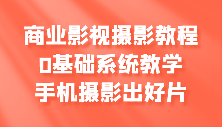 商业影视摄影教程，0基础系统教学，手机摄影出好片-倒腾怪分享社-第16张图片